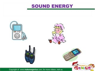 SOUND ENERGY




Copyright of www.makemegenius.com, for more videos ,visit us.
 
