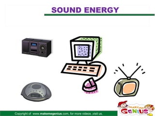 SOUND ENERGY




Copyright of www.makemegenius.com, for more videos ,visit us.
 