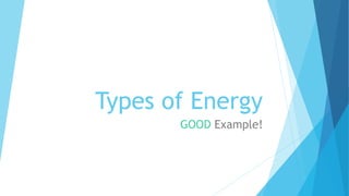 Types of Energy
GOOD Example!
 