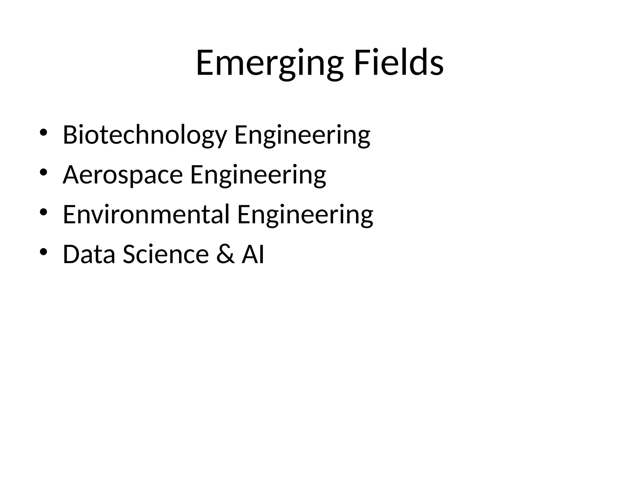 Emerging Fields
• Biotechnology Engineering
• Aerospace Engineering
• Environmental Engineering
• Data Science & AI
 