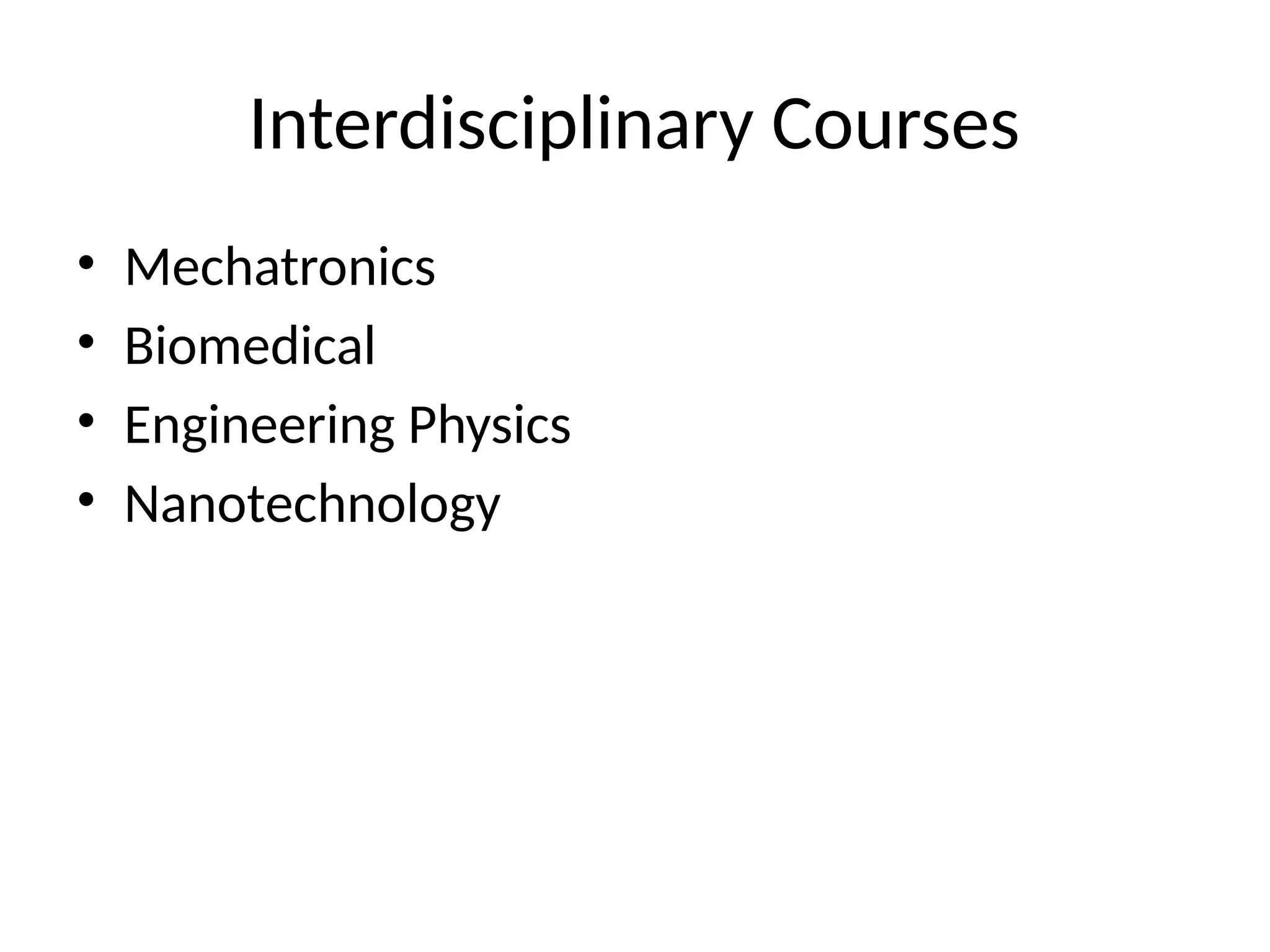 Interdisciplinary Courses
• Mechatronics
• Biomedical
• Engineering Physics
• Nanotechnology
 