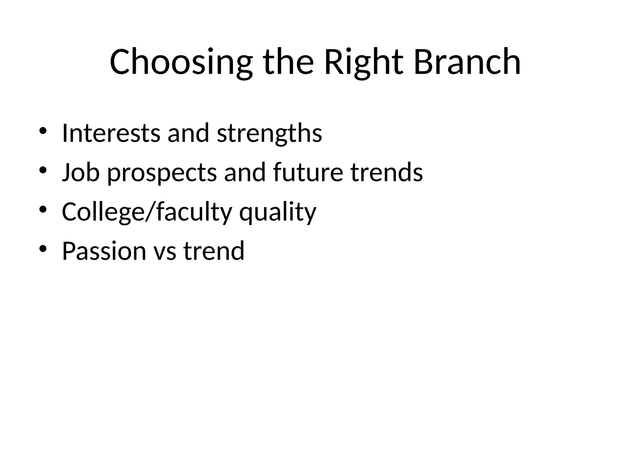 Choosing the Right Branch
• Interests and strengths
• Job prospects and future trends
• College/faculty quality
• Passion vs trend
 