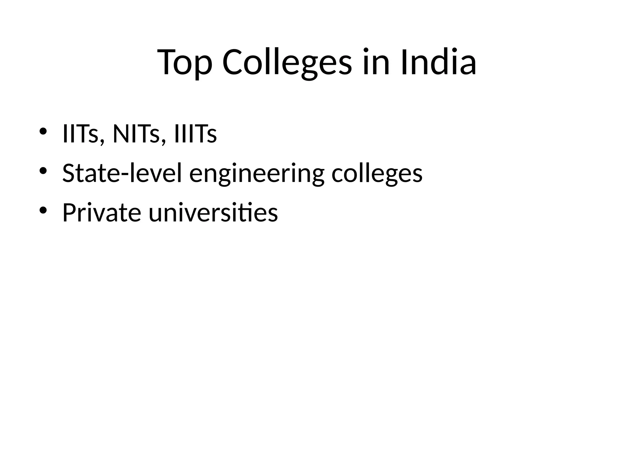 Top Colleges in India
• IITs, NITs, IIITs
• State-level engineering colleges
• Private universities
 