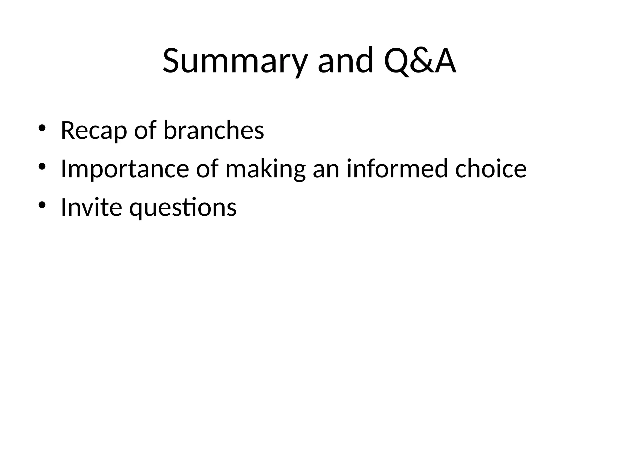 Summary and Q&A
• Recap of branches
• Importance of making an informed choice
• Invite questions
 