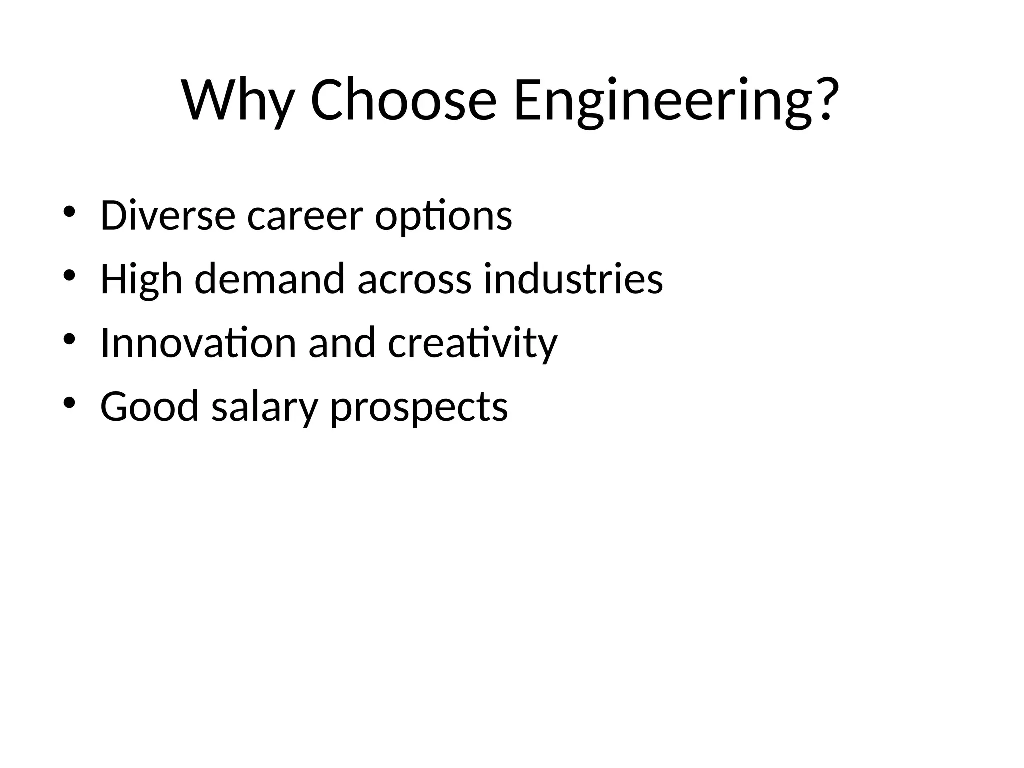 Why Choose Engineering?
• Diverse career options
• High demand across industries
• Innovation and creativity
• Good salary prospects
 