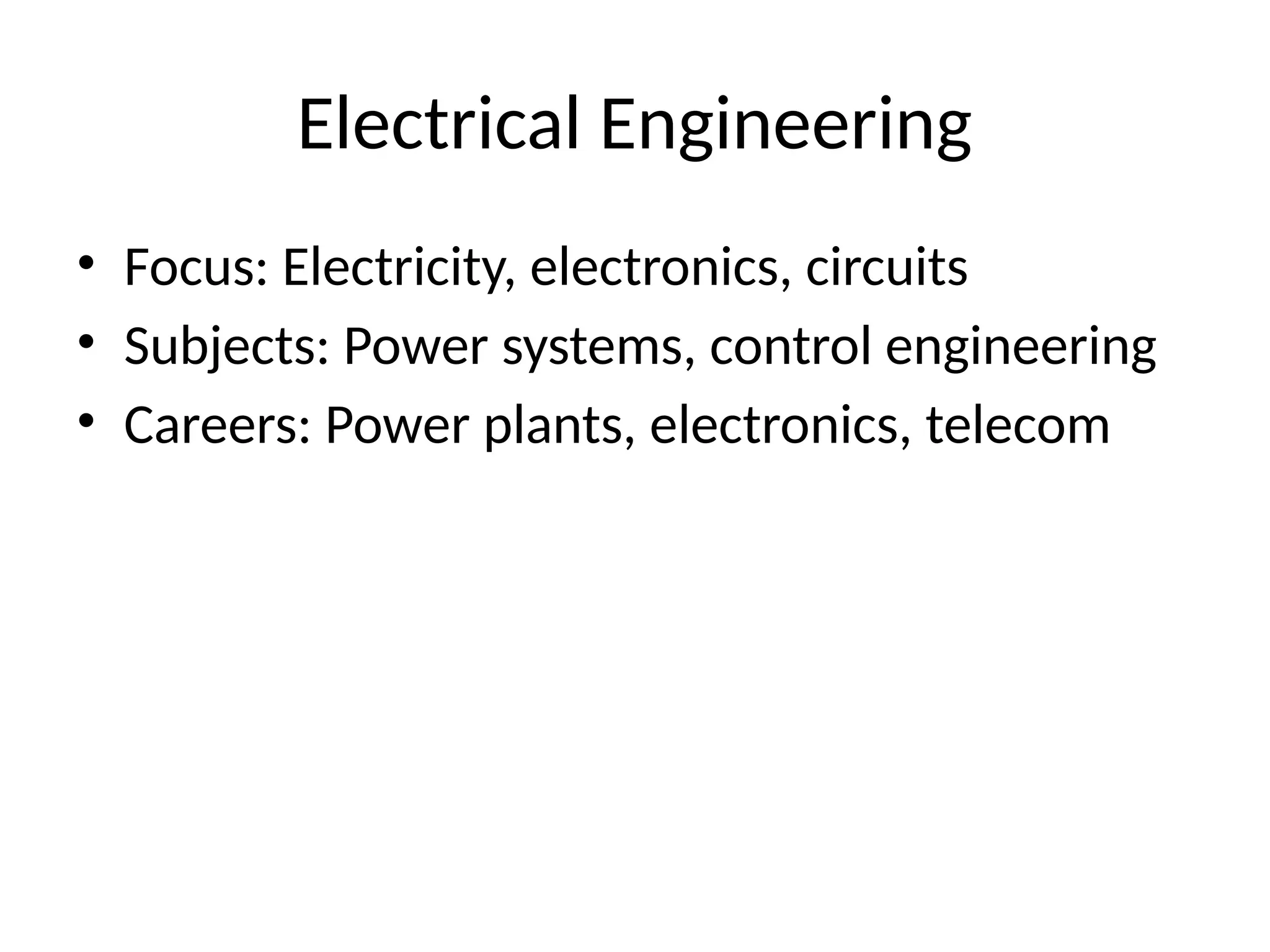 Electrical Engineering
• Focus: Electricity, electronics, circuits
• Subjects: Power systems, control engineering
• Careers: Power plants, electronics, telecom
 