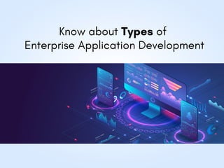 Know about Types of
Enterprise Application Development
 