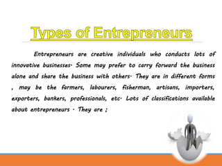 Innovative Entrepreneur
Innovative entrepreneurs are those who
introduces new products, new methods of
production techniqu...