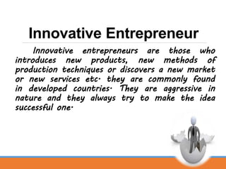 Imitative Entrepreneur
This type of entrepreneurs always tries to
copy the innovations made by innovative
entrepreneurs. T...