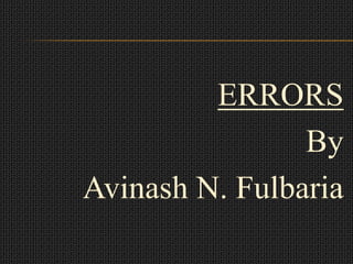 ERRORS
By
Avinash N. Fulbaria
 