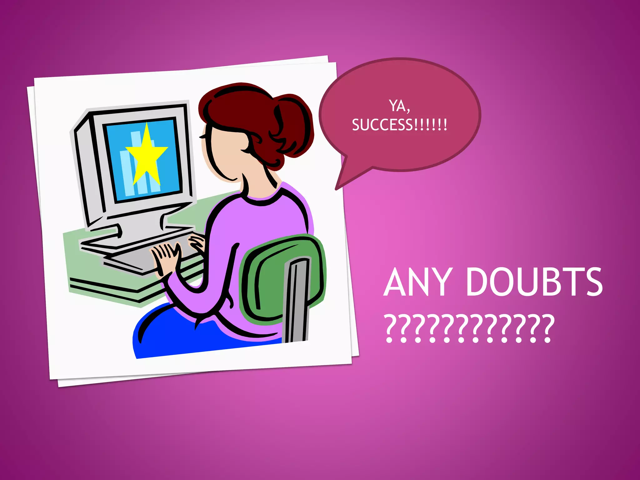 ANY DOUBTS
????????????
YA,
SUCCESS!!!!!!