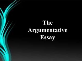 The
Argumentative
Essay
 