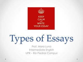 Types of Essays
Prof. Mara Luna
Intermediate English
UPR – Rio Piedras Campus
 