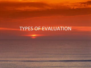 TYPES OF EVALUATION

 