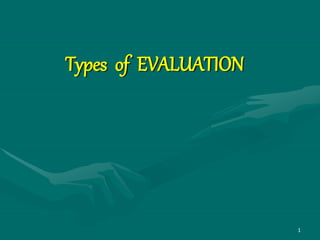 Types of EVALUATION
1
 