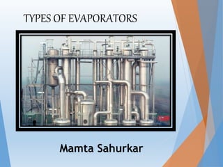 TYPES OF EVAPORATORS
Mamta Sahurkar
 