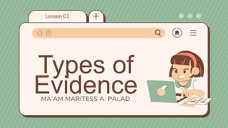 Lesson 01
MA’AM MARITESS A. PALAD
Types of
Evidence
 