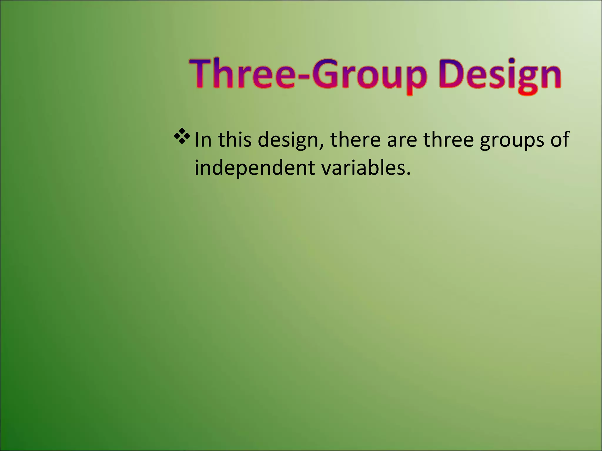  In this design, there are three groups of
  independent variables.
 