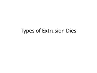 Types of Extrusion Dies
 