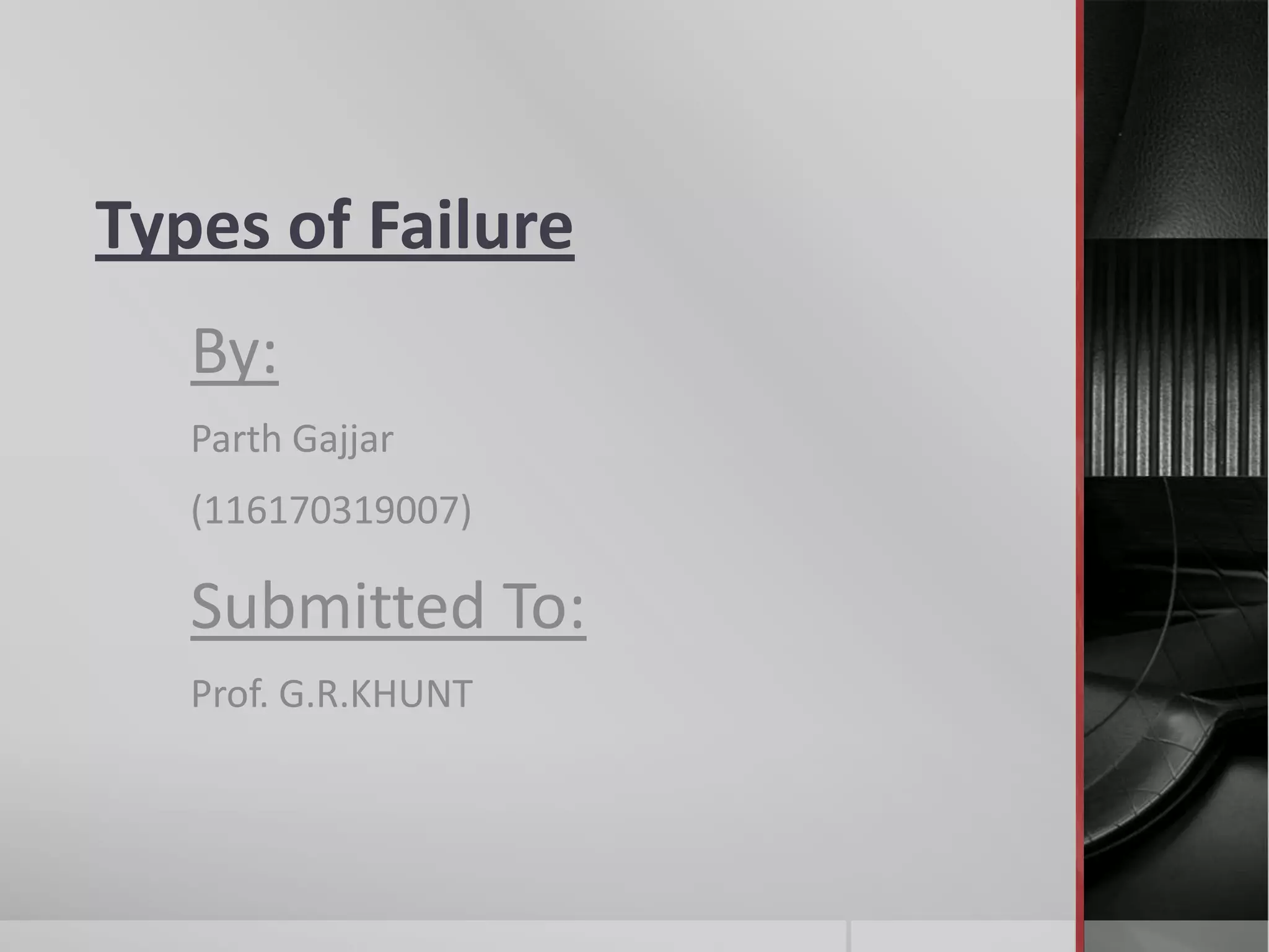 Types of Failure
By:
Parth Gajjar
(116170319007)

Submitted To:
Prof. G.R.KHUNT

 