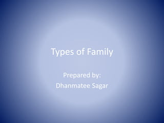 Types of Family
Prepared by:
Dhanmatee Sagar
 