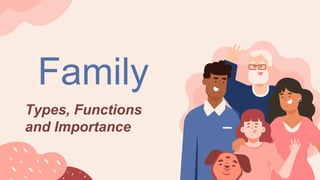 Family
Types, Functions
and Importance
 
