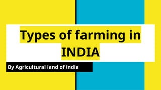 Types of farming in INDIA some of them..pptx