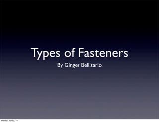 Types of Fasteners
By Ginger Bellisario
Monday, June 2, 14
 
