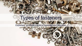 Types of fasteners
Explaining 10 different types of fasteners and their uses.
 