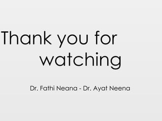 Dr. Fathi Neana - Dr. Ayat Neena
Thank you for
watching
 