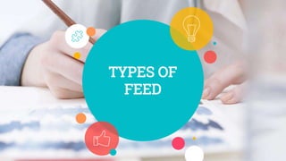 TYPES OF
FEED
 
