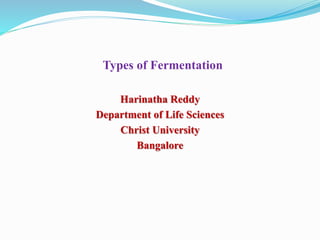 Types of Fermentation
Harinatha Reddy
Department of Life Sciences
Christ University
Bangalore
 