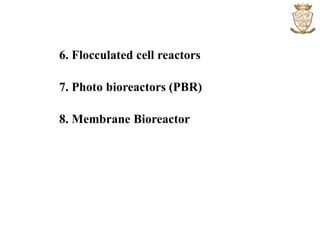 6. Flocculated cell reactors
7. Photo bioreactors (PBR)
8. Membrane Bioreactor
 