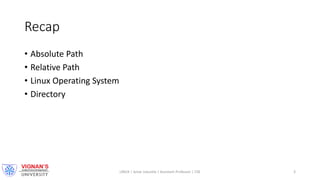 Recap
• Absolute Path
• Relative Path
• Linux Operating System
• Directory
LINUX | Amar Jukuntla | Assistant Professor | CSE 3
 