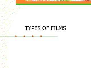 TYPES OF FILMS 