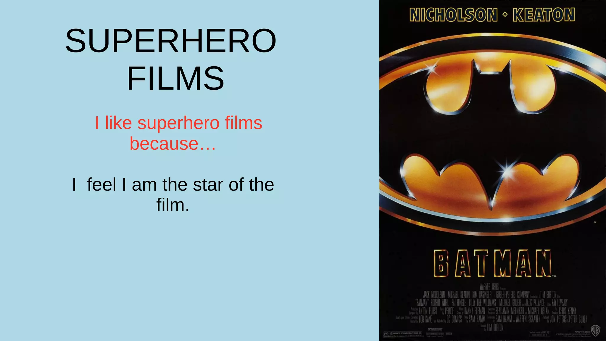 SUPERHERO
FILMS
I like superhero films
because…
I feel I am the star of the
film.