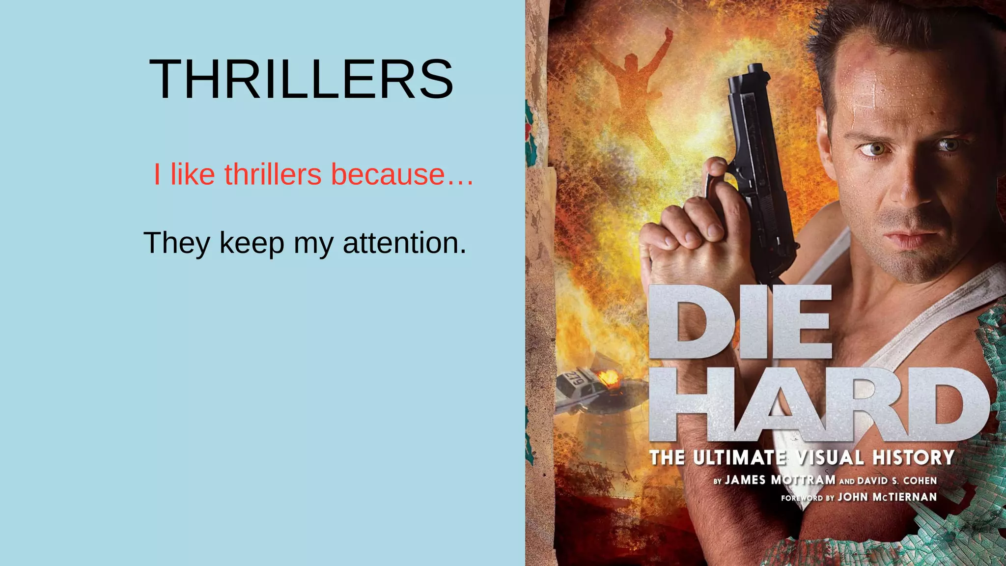 THRILLERS
I like thrillers because…
They keep my attention.