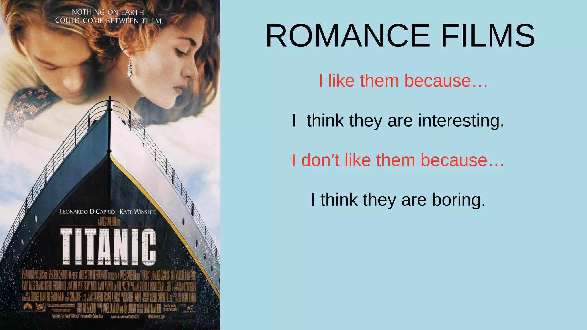 ROMANCE FILMS
I like them because…
I think they are interesting.
I don’t like them because…
I think they are boring.