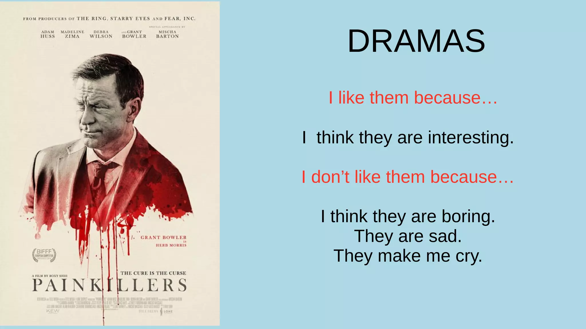 DRAMAS
I like them because…
I think they are interesting.
I don’t like them because…
I think they are boring.
They are sad.
They make me cry.