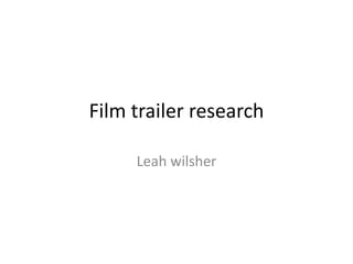 Film trailer research
Leah wilsher
 