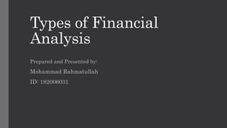 Types of Financial
Analysis
Prepared and Presented by:
Mohammad Rahmatullah
ID: 182006031
 