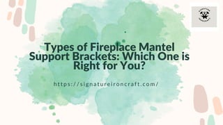 Types of Fireplace Mantel
Support Brackets: Which One is
Right for You?
h t t p s : / / s i g n a t u r e i r o n c r a f t . c o m /
 