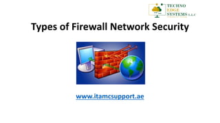 Types of Firewall Network Security
www.itamcsupport.ae
 