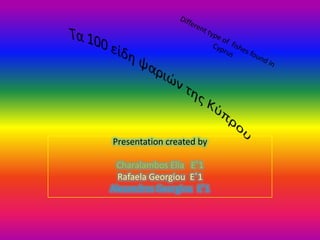 Presentation created by
Charalambos Elia Εϋ1
Rafaela Georgiou Εϋ1
Alexandros Georgiou Εϋ1
 