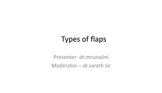 Types of flaps
Presenter -dr.mrunalini
Moderator – dr.sarath sir
 