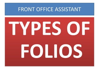 FRONT OFFICE ASSISTANT
TYPES OF
FOLIOS
 