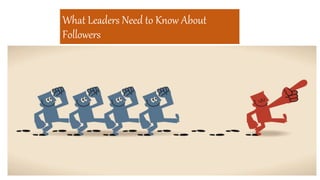 What Leaders Need to Know About
Followers
 