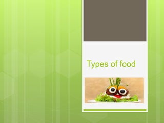 Types of food
 