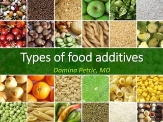 Domina Petric, MD
Types of food additives
 