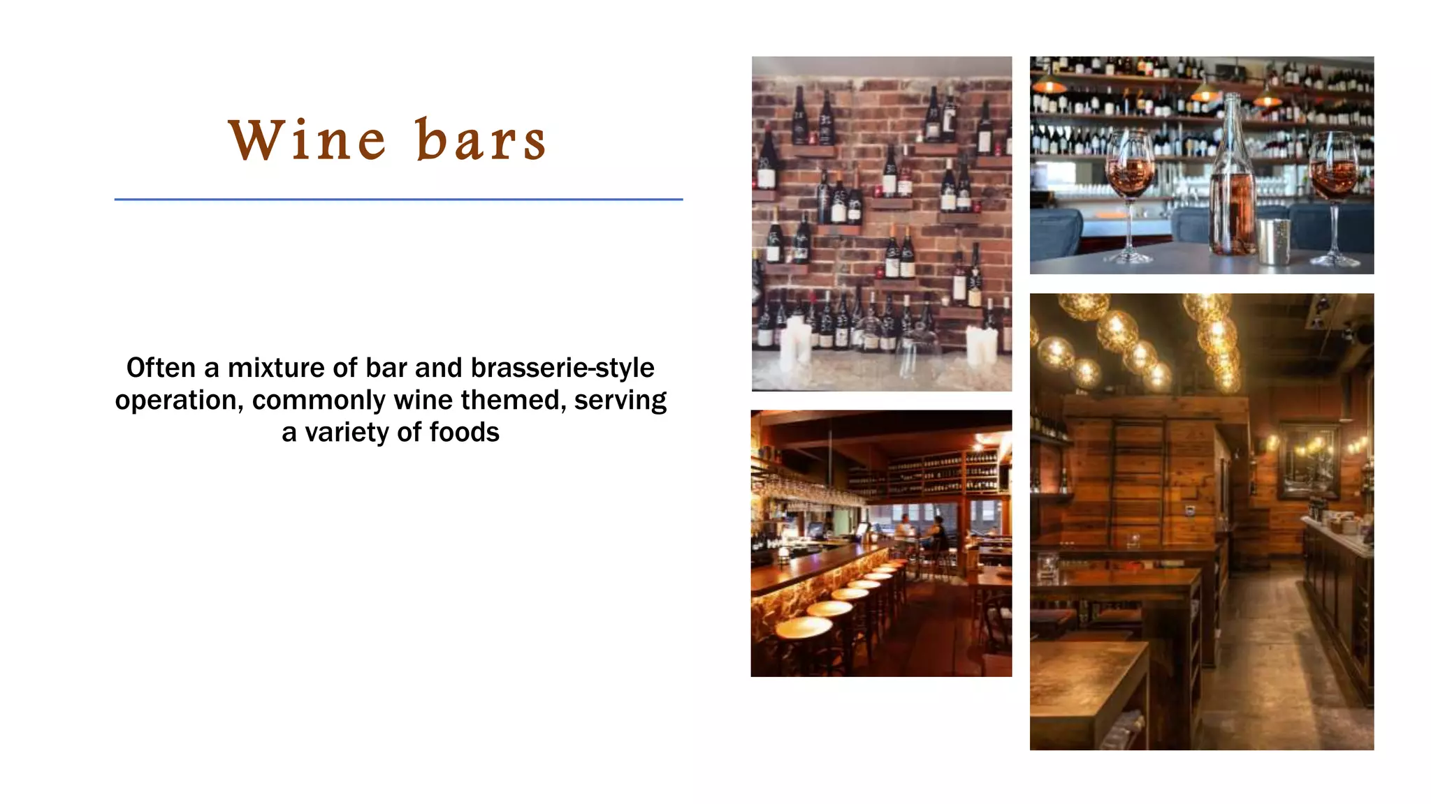 Wine bars
Often a mixture of bar and brasserie-style
operation, commonly wine themed, serving
a variety of foods
 